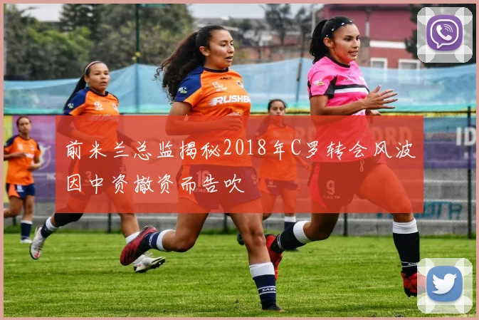 前米兰总监揭秘2018年C罗转会风波因中资撤资而告吹