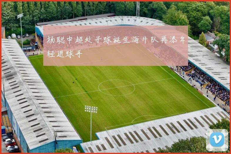 杨聪中超处子球诞生海牛队再添年轻进球手