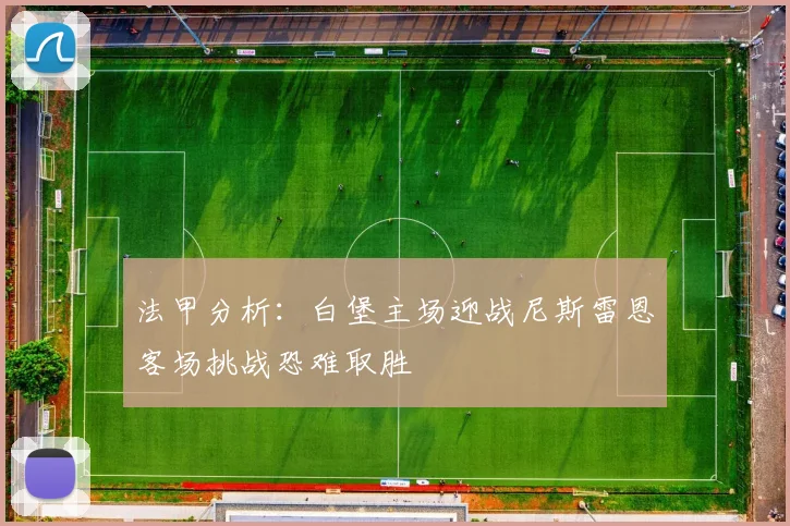 法甲分析：白堡主场迎战尼斯雷恩客场挑战恐难取胜
