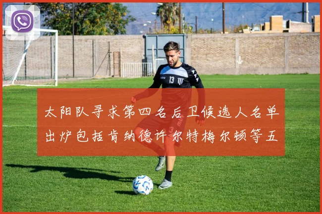 太阳队寻求第四名后卫候选人名单出炉包括肯纳德许尔特梅尔顿等五位球员